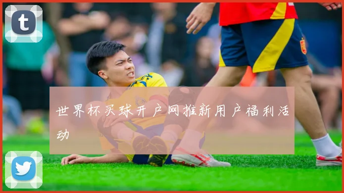 世界杯买球开户网推新用户福利活动