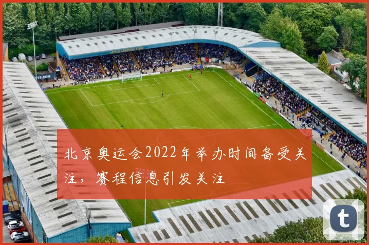 北京奥运会2022年举办时间备受关注,赛程信息引发关注
